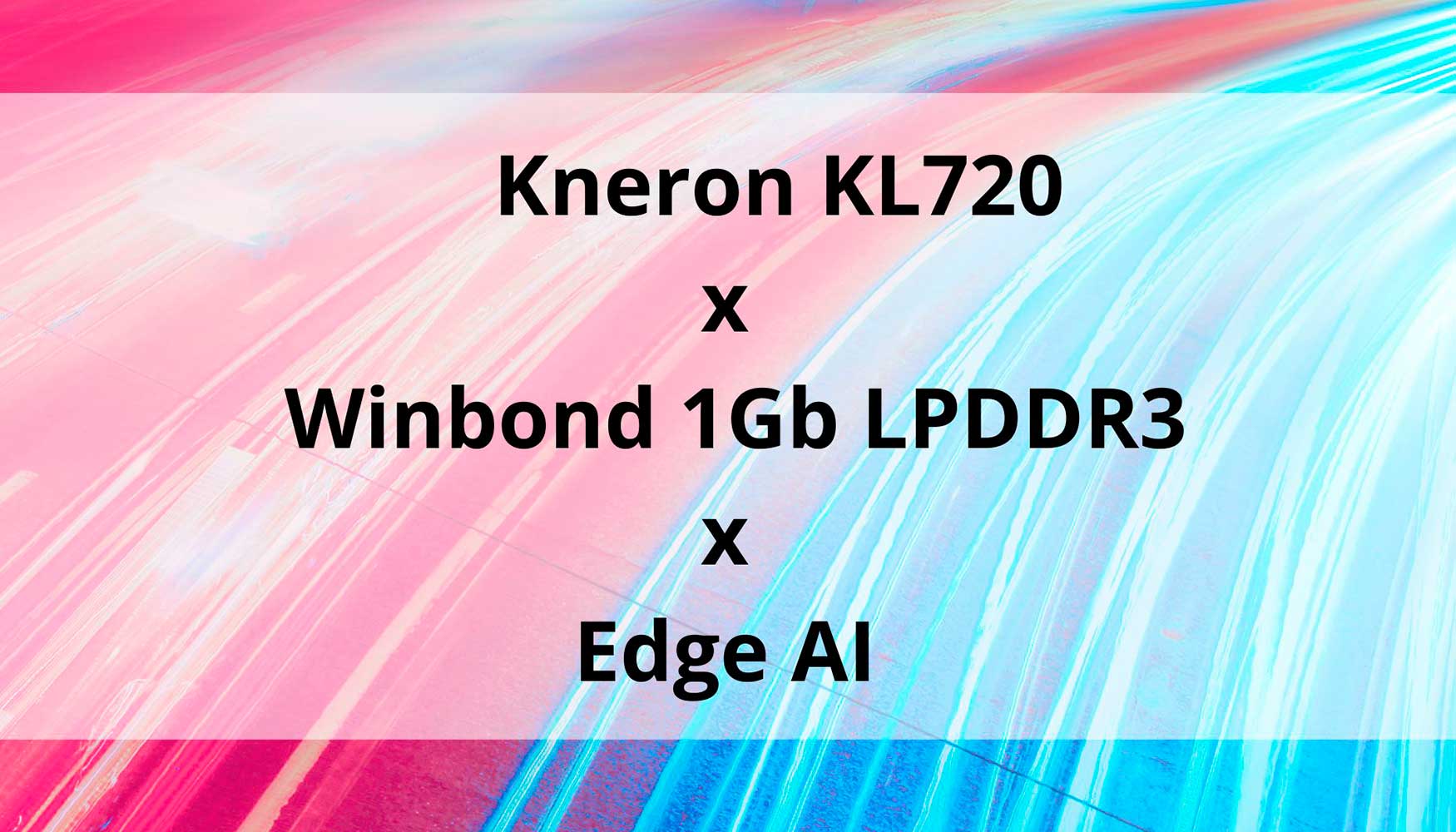 El chip Kneron KL720 incluye un troquel de 1Gb LPDDR3 DRAM de Winbond