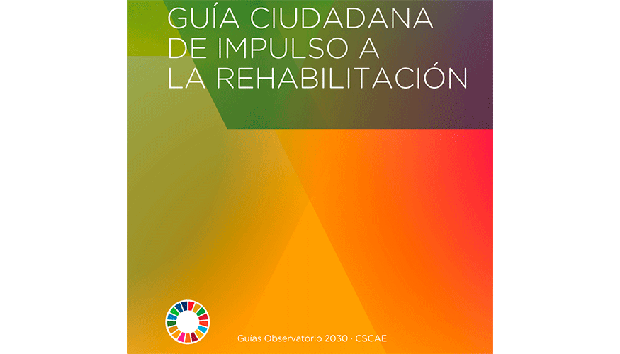 Gua ciudadana de impulso a la rehabilitacin editada por el Observatorio 2030 CSCAE